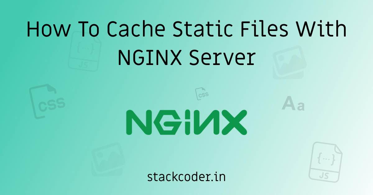 Cache Static Files In NGINX Server | StackCoder